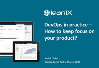 DevOps	
  in	
  prac-ce	
  –	
  
How	
  to	
  keep	
  focus	
  on	
  
your	
  product?	
  
André	
  Christ	
  
Startup	
  Camp	
  Berlin,	
  March	
  	
  2015	
  
 