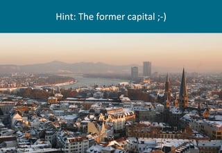 Hint:	
  The	
  former	
  capital	
  ;-­‐)	
  
2	
  
Photo:	
  Michael	
  Sondermann/Bundesstadt	
  Bonn	
  
 