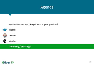 Agenda	
  
34	
  
Docker	
  
Ansible	
  
Jenkins	
  
MoZvaZon	
  –	
  How	
  to	
  keep	
  focus	
  on	
  your	
  product?	
  
Summary	
  /	
  Learnings	
  
 