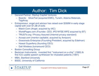 • Copyright © 2010 Startup Capital Ventures Page 27
Author: Tim Dick
•  General Partner, Startup Capital Ventures
–  Board...
