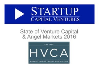 State of Venture Capital
& Angel Markets 2016
STARTUP
CAPITAL VENTURES
 