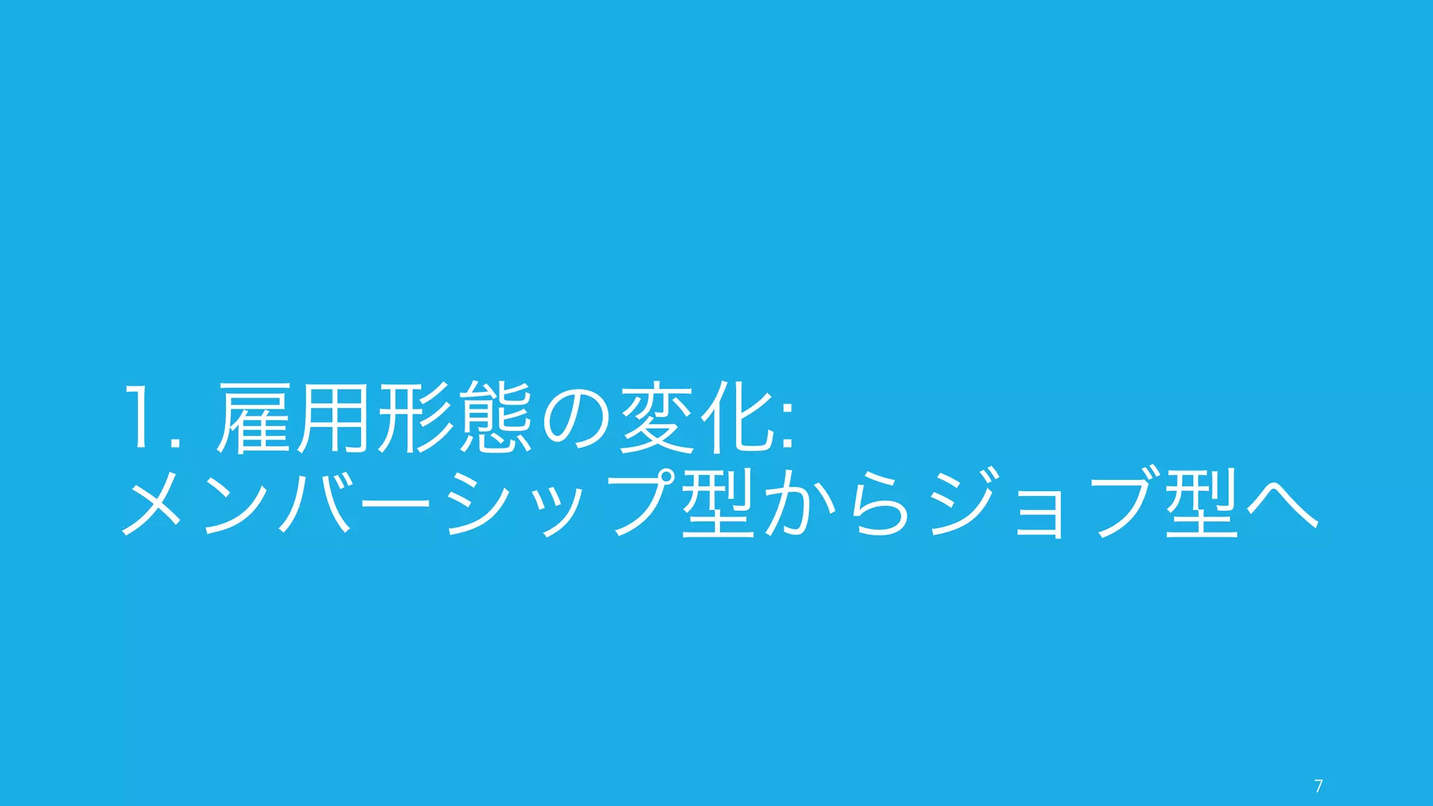 1. 雇用形態の変化:
メンバーシップ型からジョブ型へ
7
 