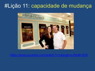 #Lição 11: capacidade de mudança
https://www.youtube.com/watch?v=clqogtmuJNc#t=839
 