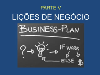 PARTE V
LIÇÕES DE NEGÓCIO
 