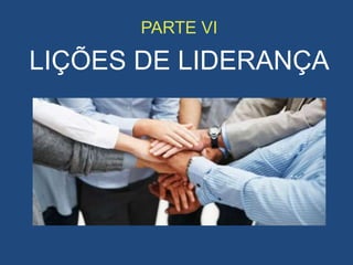 PARTE VI
LIÇÕES DE LIDERANÇA
 