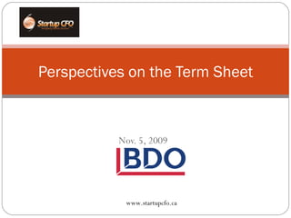 Nov. 5, 2009 Perspectives on the Term Sheet www.startupcfo.ca 