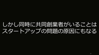 25
しかし同時に共同創業者がいることは
スタートアップの問題の原因にもなる
 