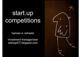 start.up
competitions
  hannes a. schwetz

investment manager/aws
startupICT.blogspot.com
 