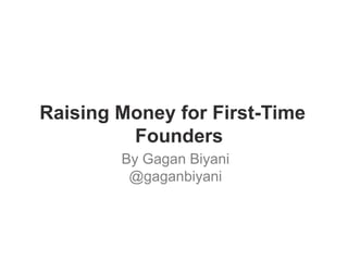 Raising Money for First-Time
         Founders
        By Gagan Biyani
         @gaganbiyani
 
