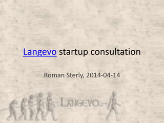 Langevo startup consultation
Roman Sterly, 2014-04-14
 