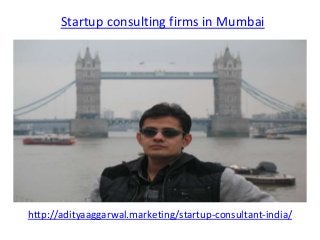 Startup consulting firms in Mumbai
http://adityaaggarwal.marketing/startup-consultant-india/
 