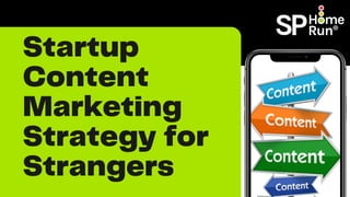 Startup
Content
Marketing
Strategy for
Strangers
 