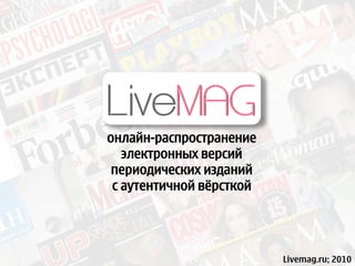 онлайн-распространение
   электронных версий
 периодических изданий
 с аутентичной вѐрсткой




                          Livemag.ru; 2010
 
