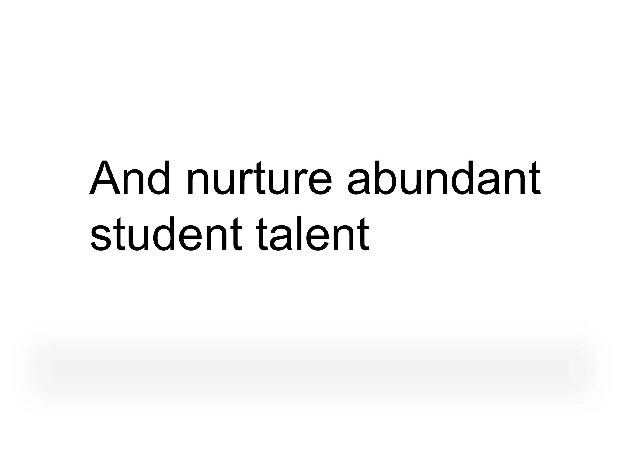 And nurture abundant
student talent
 