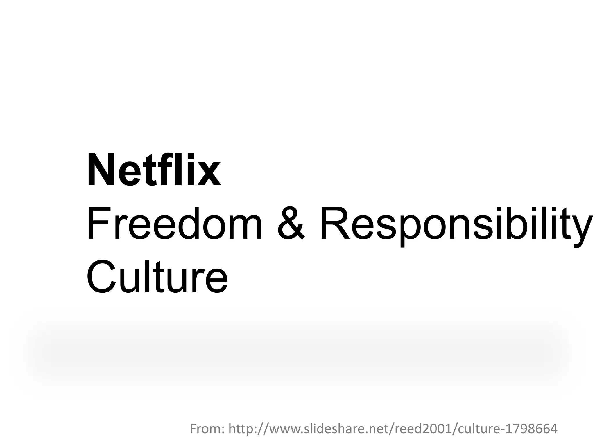 Netflix
Freedom & Responsibility
Culture


    From: http://www.slideshare.net/reed2001/culture-1798664
 