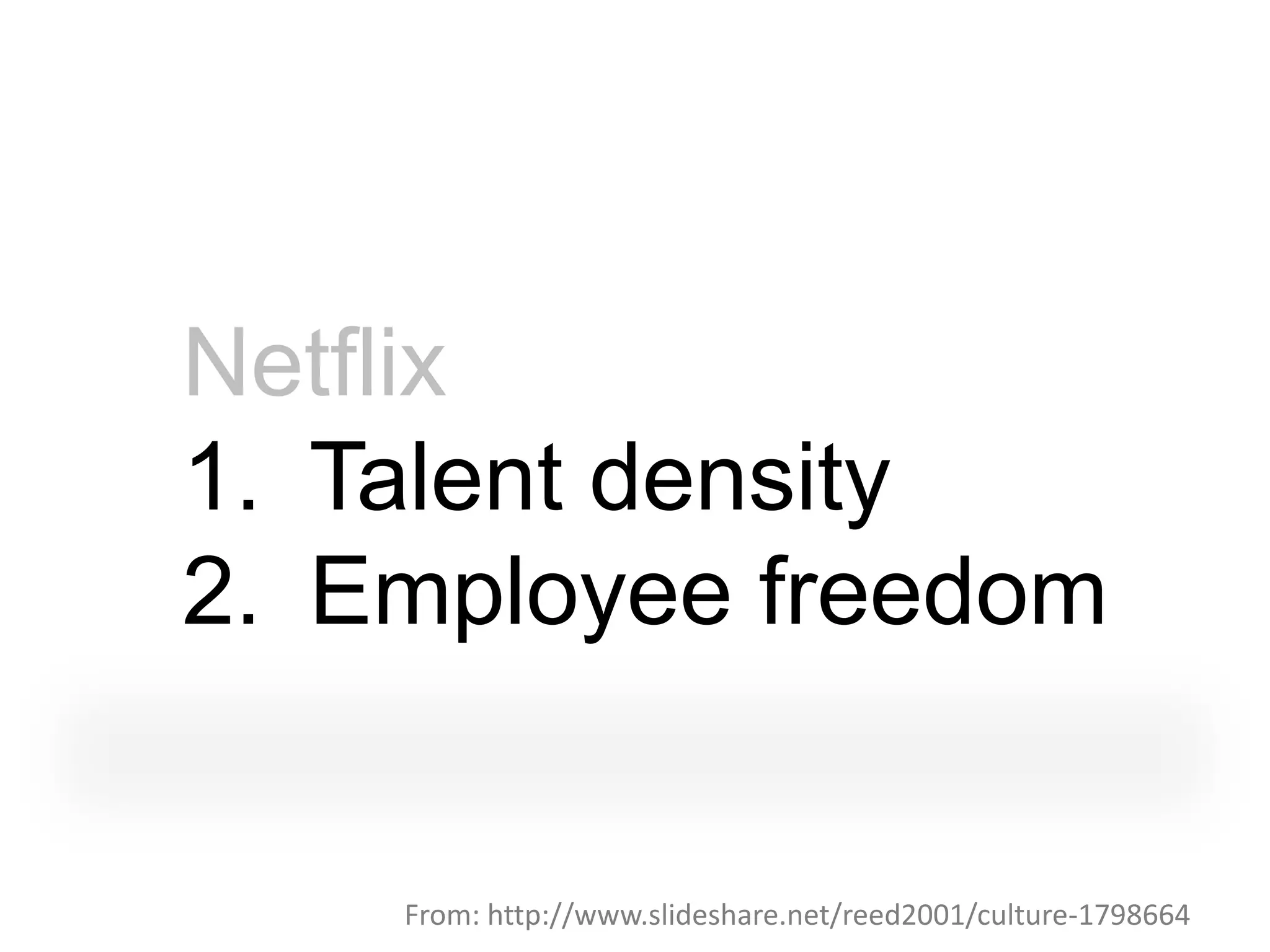 Netflix
1. Talent density
2. Employee freedom


    From: http://www.slideshare.net/reed2001/culture-1798664
 