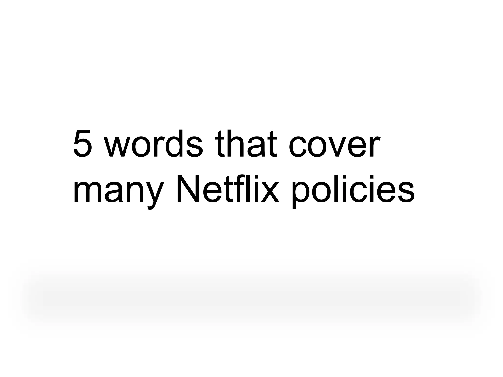 5 words that cover
many Netflix policies
 