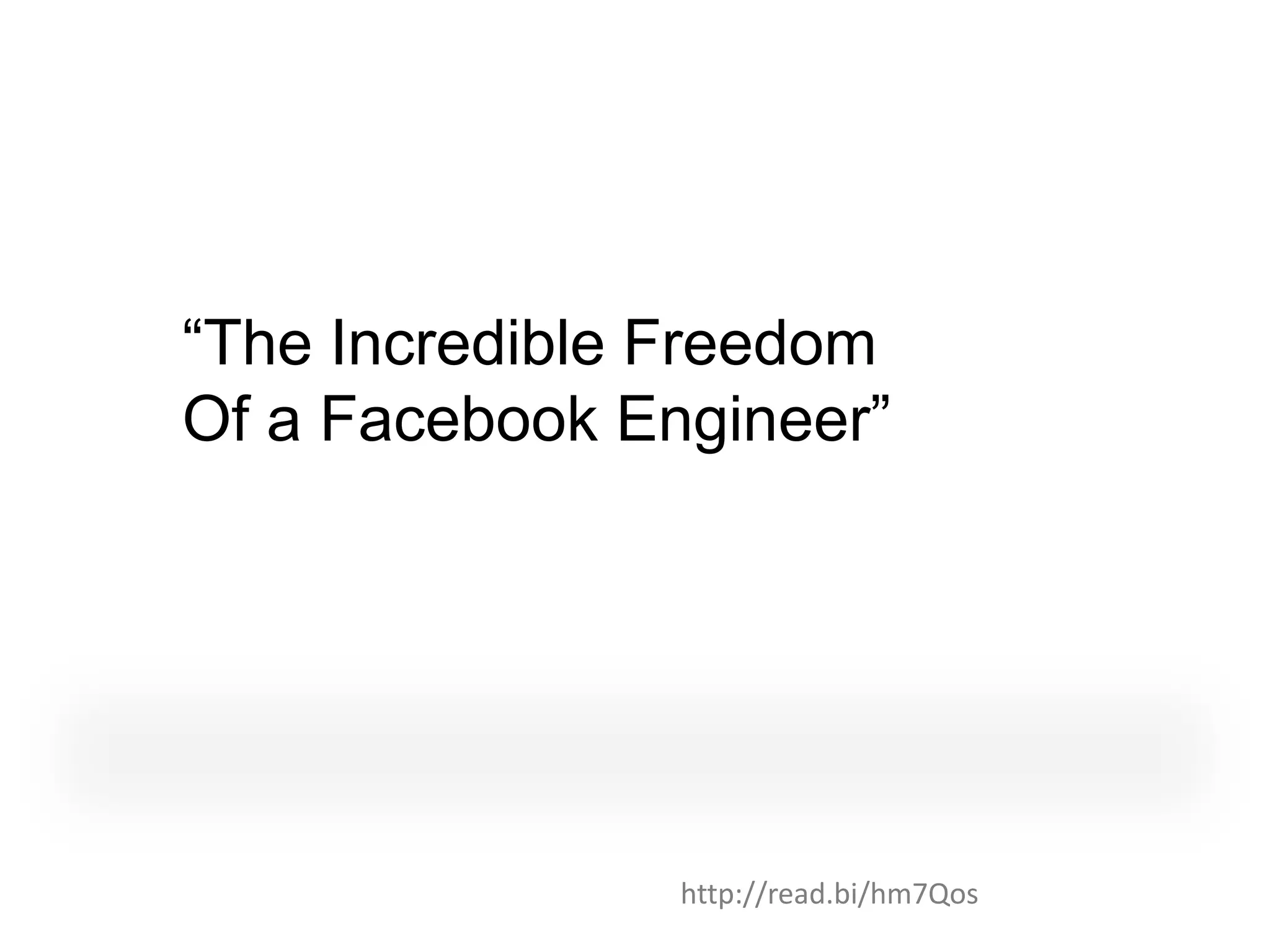 “The Incredible Freedom
Of a Facebook Engineer”




                http://read.bi/hm7Qos
 