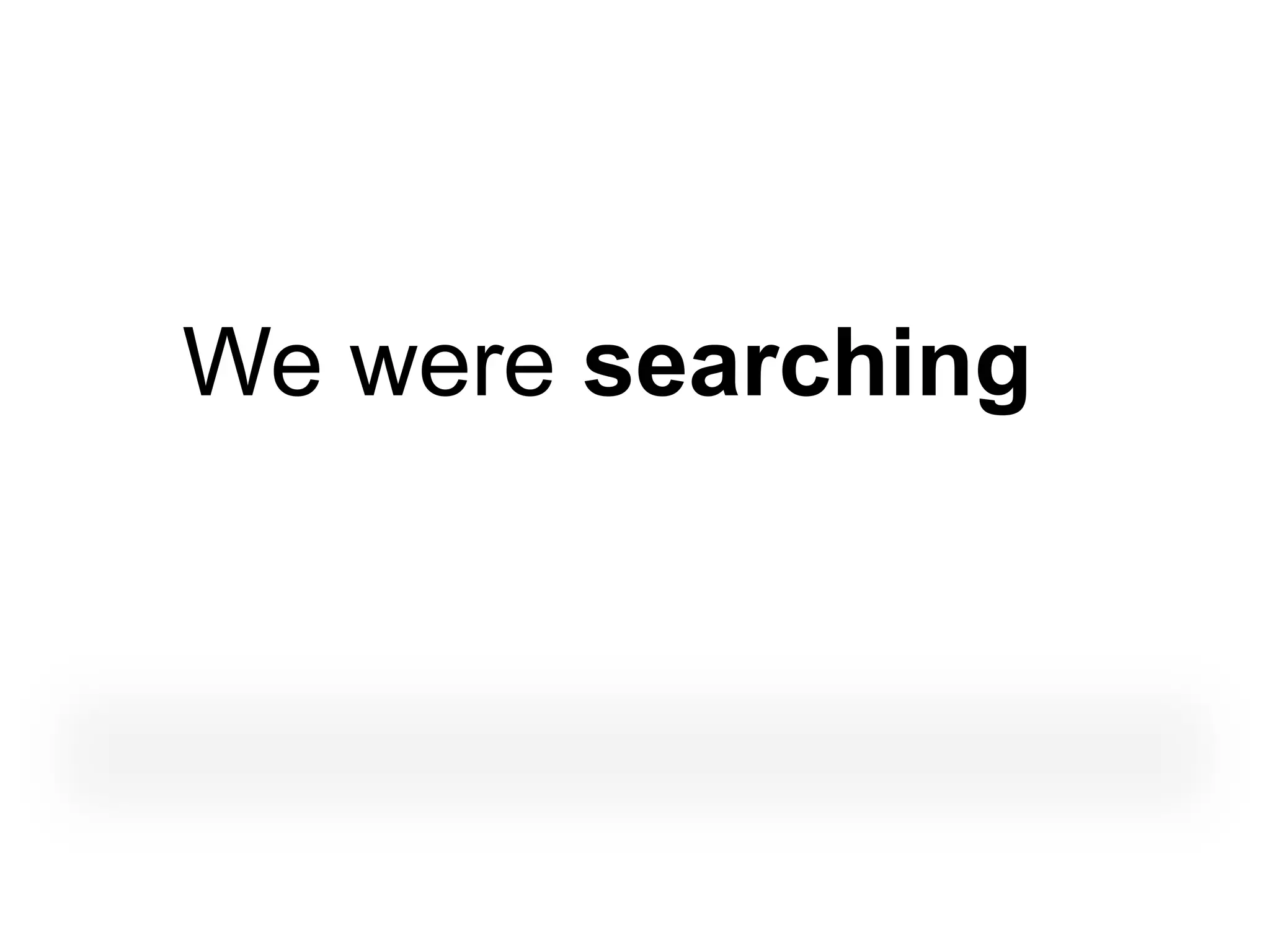 We were searching
 
