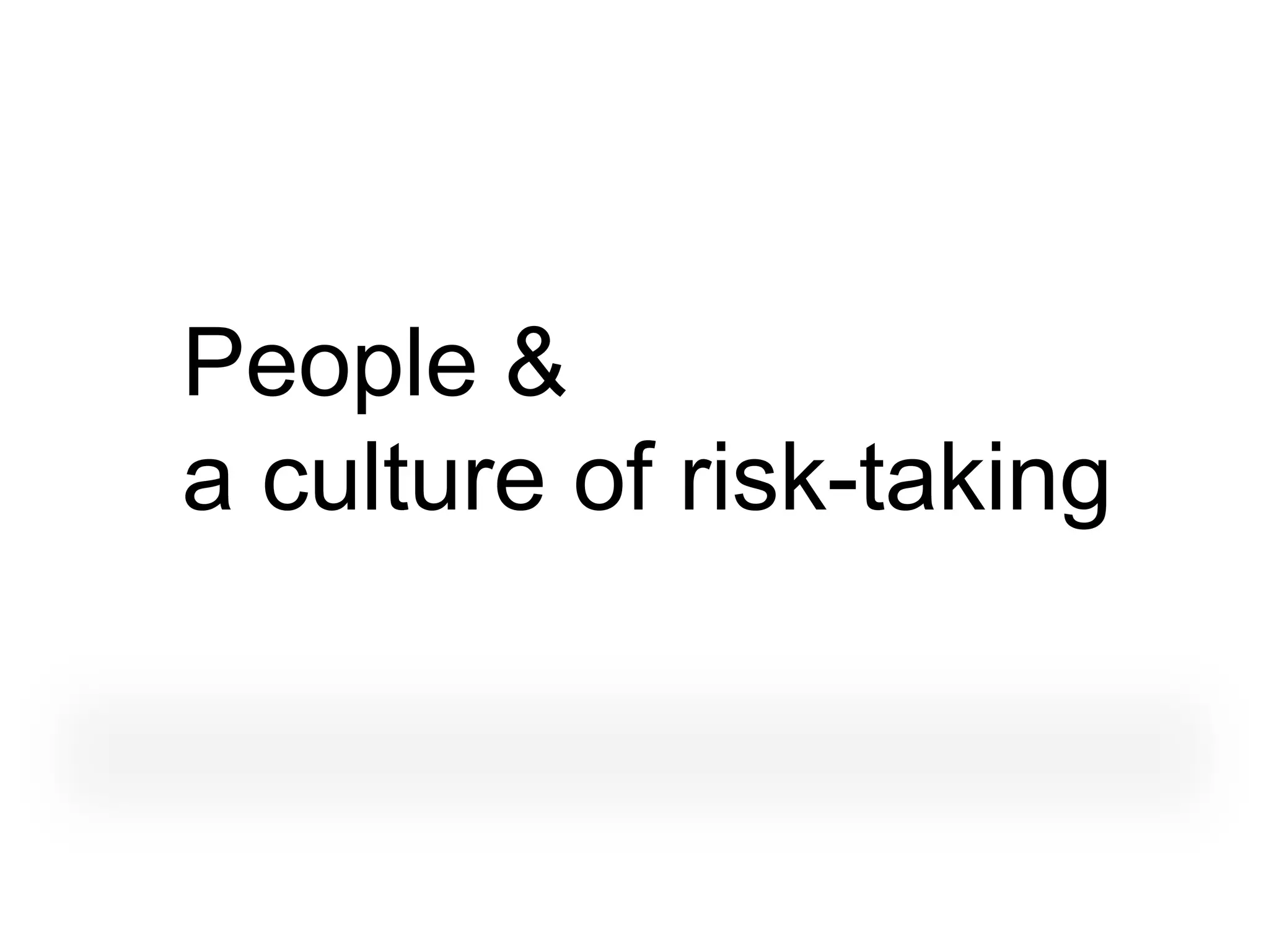 People &
a culture of risk-taking
 