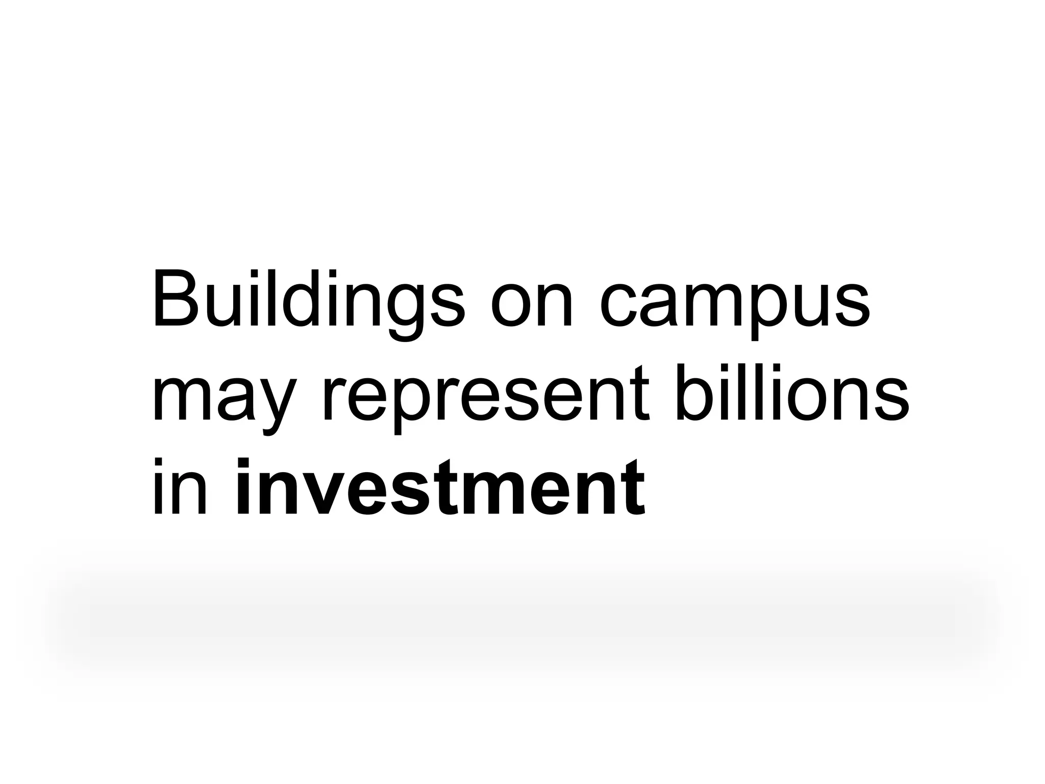 Buildings on campus
may represent billions
in investment
 
