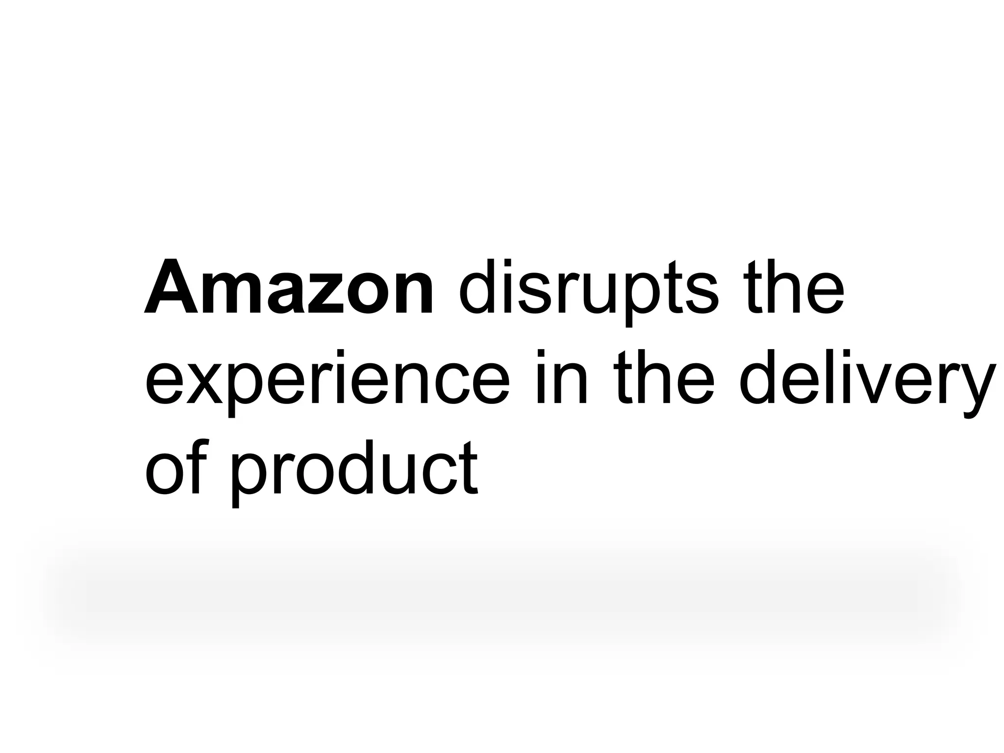 Amazon disrupts the
experience in the delivery
of product
 
