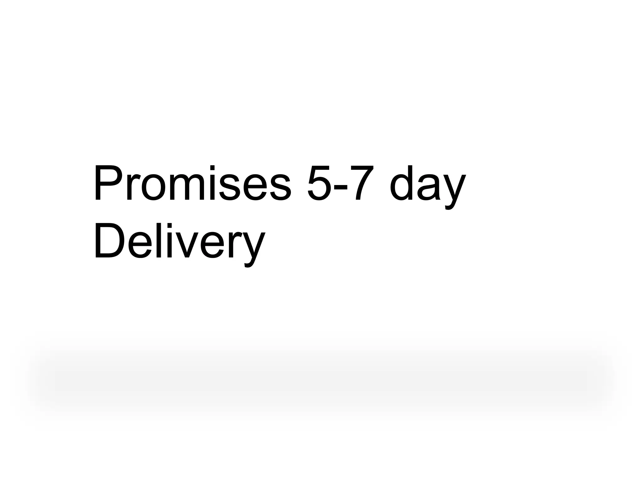 Promises 5-7 day
Delivery
 