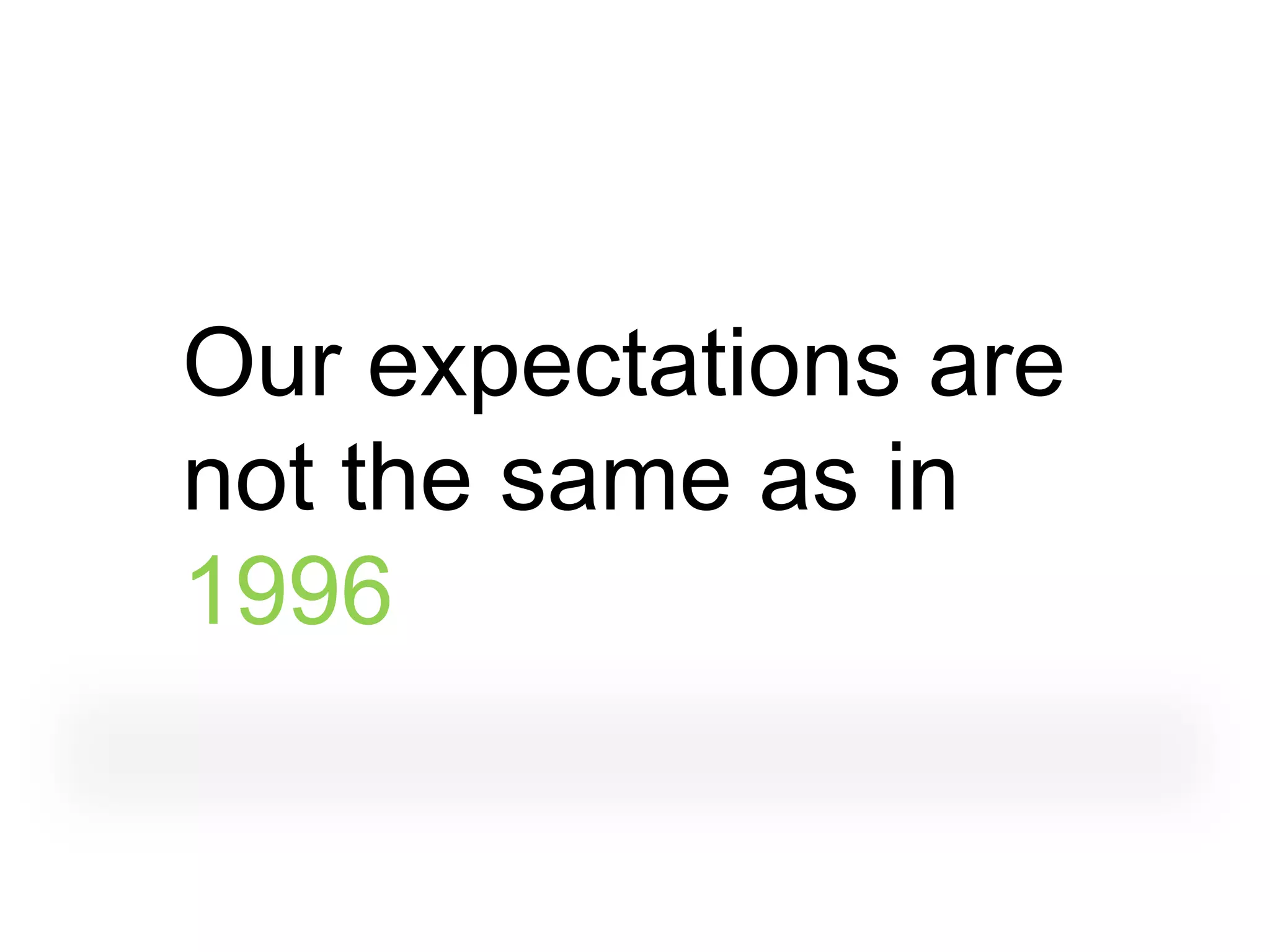 Our expectations are
not the same as in
1996
 