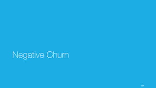 前述の通り、Negative Churn が起こると収益への大きなプラスのインパクトがある。
134
Negative Churn の収益へのプラスのインパクト
-­‐
100,000	
  
200,000	
  
300,000	
  
400,000	
  
500,000	
  
600,000	
  
700,000	
  
1 2 3 4 5 6 7 8 9 101112131415161718192021222324252627282930313233343536
-­‐
100,000	
  
200,000	
  
300,000	
  
400,000	
  
500,000	
  
600,000	
  
700,000	
  
1 2 3 4 5 6 7 8 9 101112131415161718192021222324252627282930313233343536
5% Churn で 36 ヶ月 5% Negative Churn で 36 ヶ月
収益に約 3 倍の差
 
