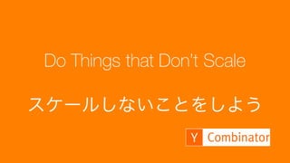 顧客からの反応を待っていないで、こちらから能動的に動くことでスタートアップの最大の資源であ
る時間を節約しながらプロダクトをより早く改良できる。「待つ」という時間を極力減らすこと。
90
フィードバックを早くもらうには Proactive に動く
顧客
Startup
Visit / DL
待ち
開発 待機
利用
Product
10 営業日 フィードバック
改良
Visit / DL を
積極的に
お願いする
開発 待機
利用したらすぐに
フィードバックを依頼
フィードバック
改良
5 営業日
Reactive な場合 Proactive な場合
 