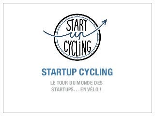 STARTUP CYCLING
LE TOUR DU MONDE DES
STARTUPS… EN VÉLO !
 