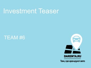 TEAM #6
Investment Teaser
 