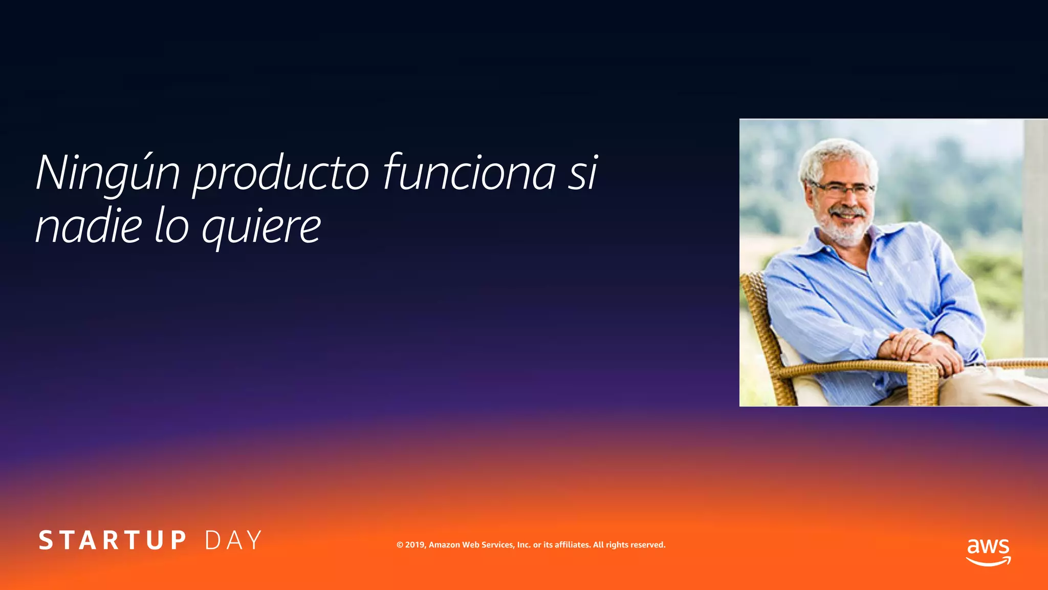 © 2019, Amazon Web Services, Inc. or its affiliates. All rights reserved.
Ningún producto funciona si
nadie lo quiere
 