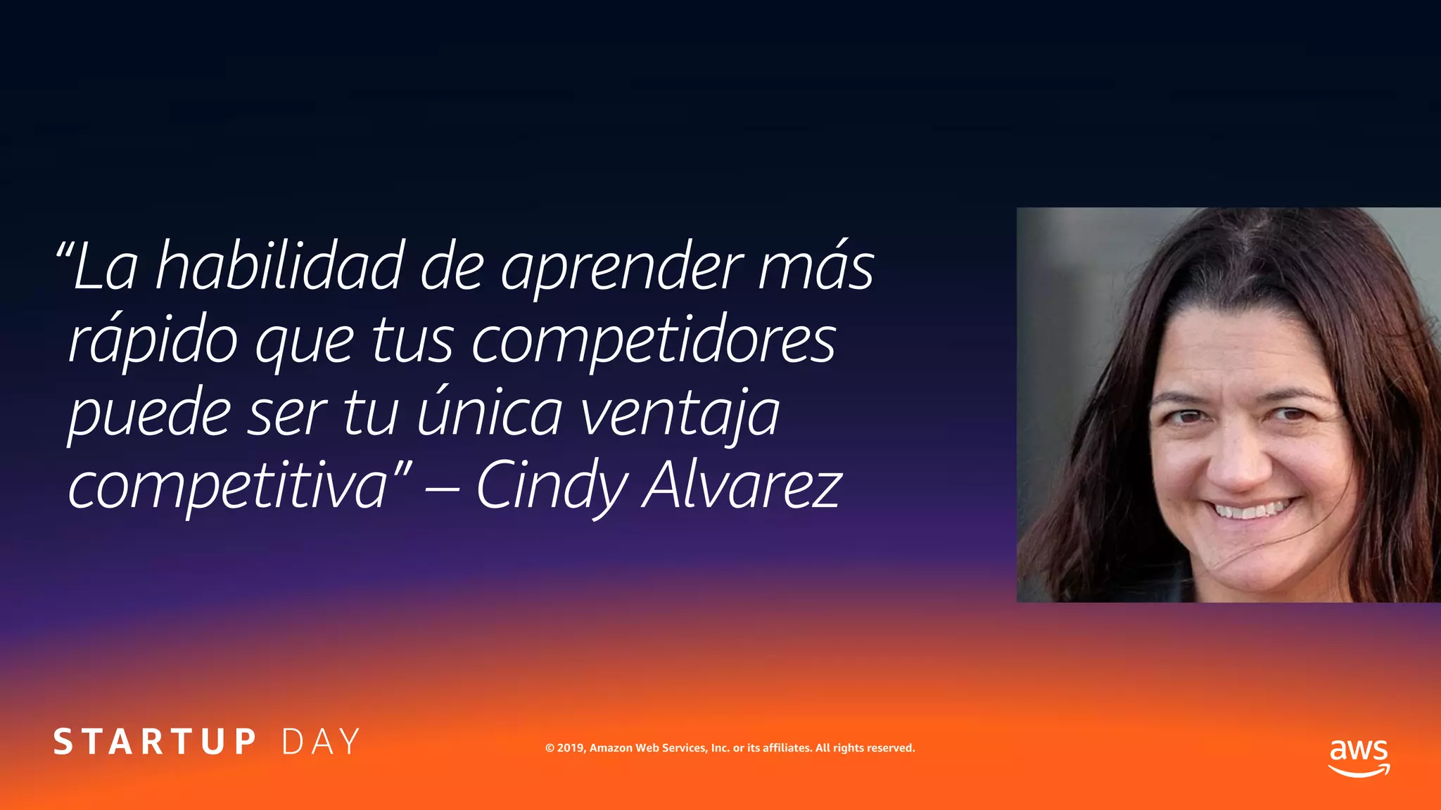 © 2019, Amazon Web Services, Inc. or its affiliates. All rights reserved.
“La habilidad de aprender más
rápido que tus competidores
puede ser tu única ventaja
competitiva” – Cindy Alvarez
 