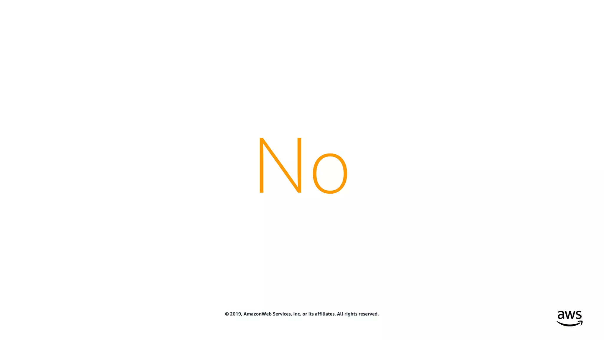 © 2019, AmazonWeb Services, Inc. or its affiliates. All rights reserved.
No
 