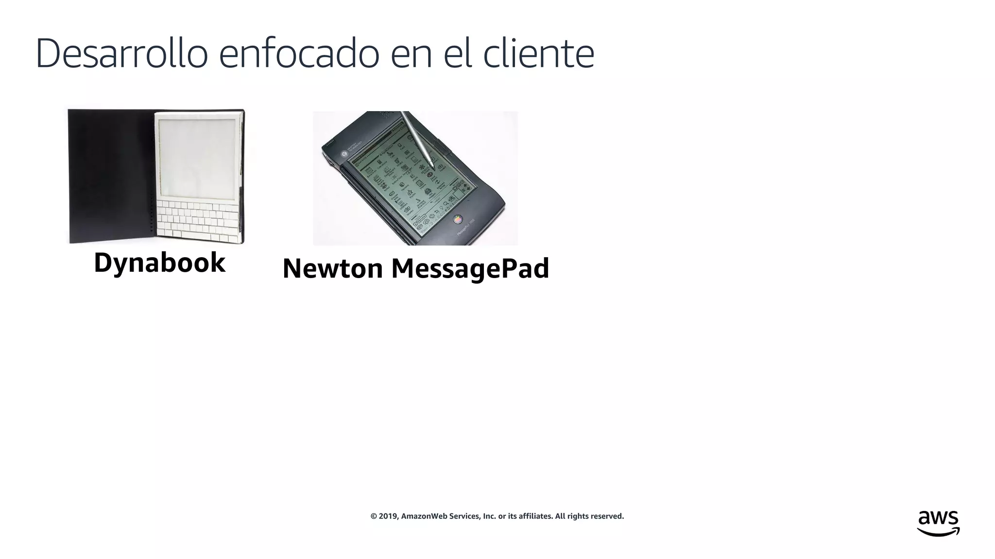 © 2019, AmazonWeb Services, Inc. or its affiliates. All rights reserved.
Desarrollo enfocado en el cliente
Newton MessagePad
 