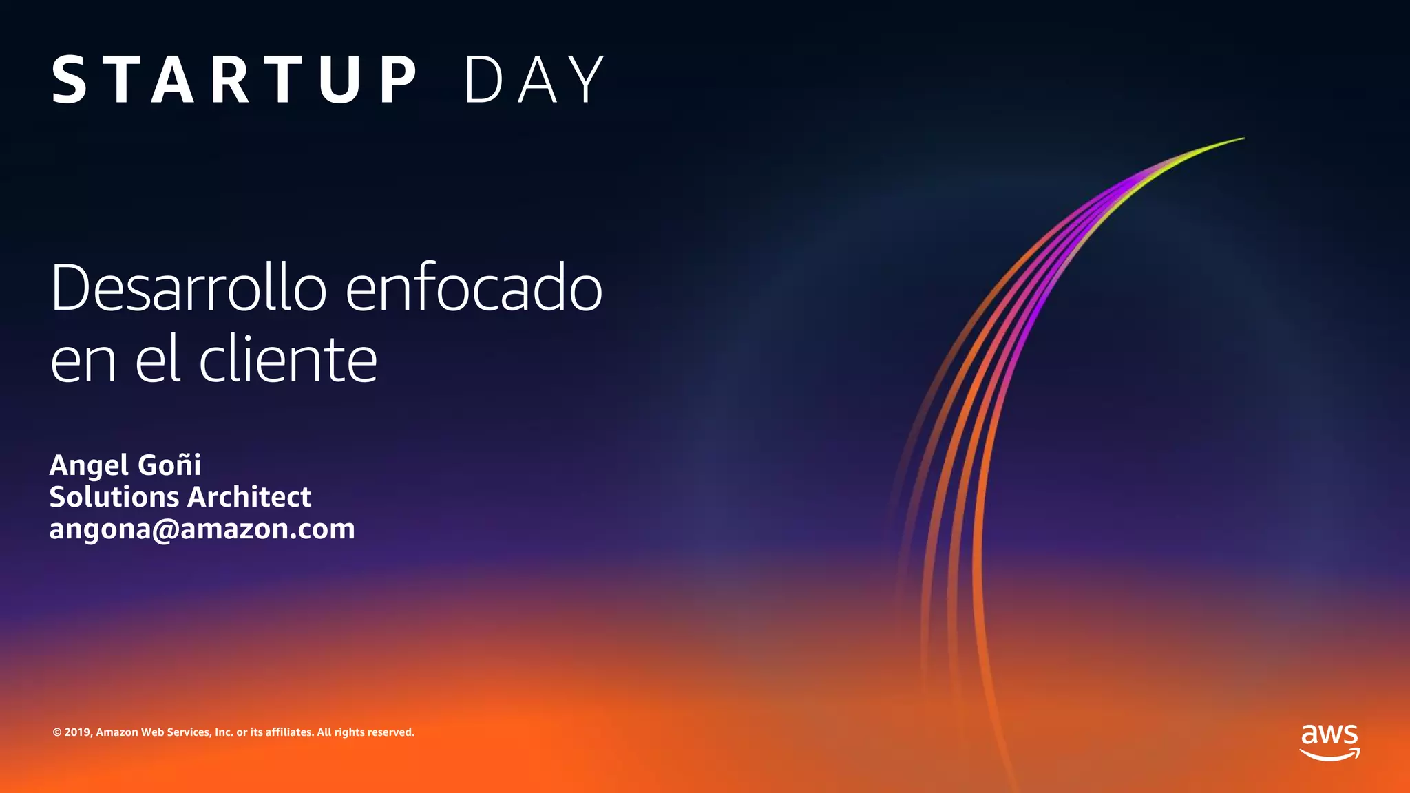 © 2019, Amazon Web Services, Inc. or its affiliates. All rights reserved.
Desarrollo enfocado
en el cliente
Angel Goñi
Solutions Architect
angona@amazon.com
 