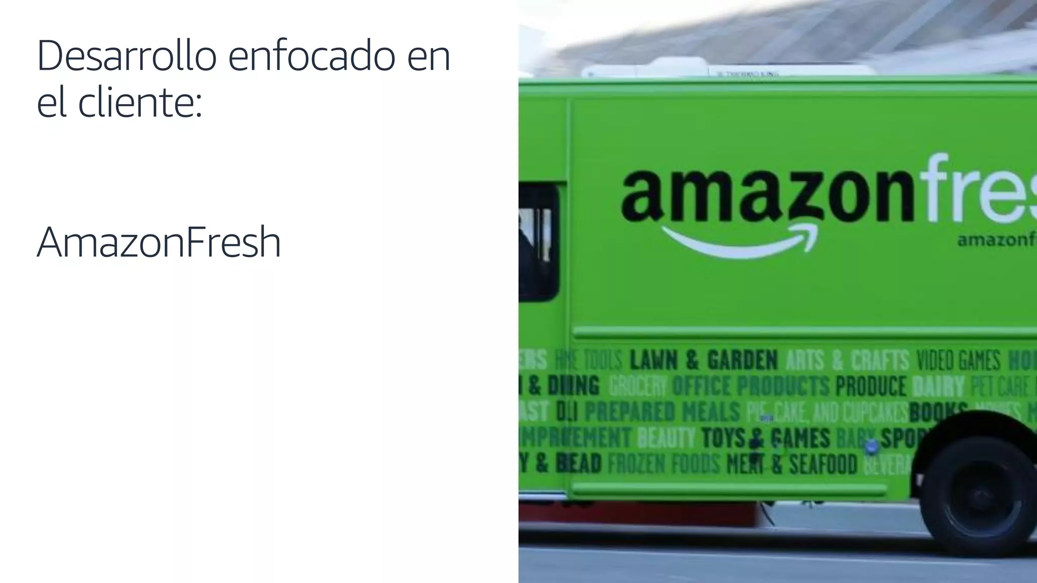 © 2019, AmazonWeb Services, Inc. or its affiliates. All rights reserved.
Desarrollo enfocado en
el cliente:
AmazonFresh
 