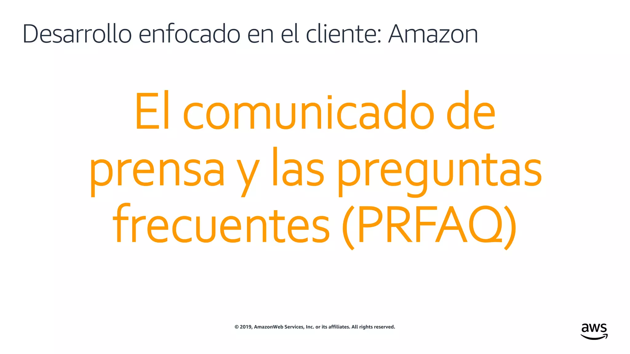 © 2019, AmazonWeb Services, Inc. or its affiliates. All rights reserved.
Desarrollo enfocado en el cliente: Amazon
El comunicado de
prensa y las preguntas
frecuentes (PRFAQ)
 