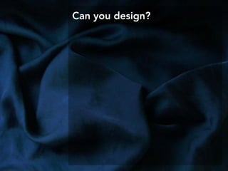 Can you design?
 