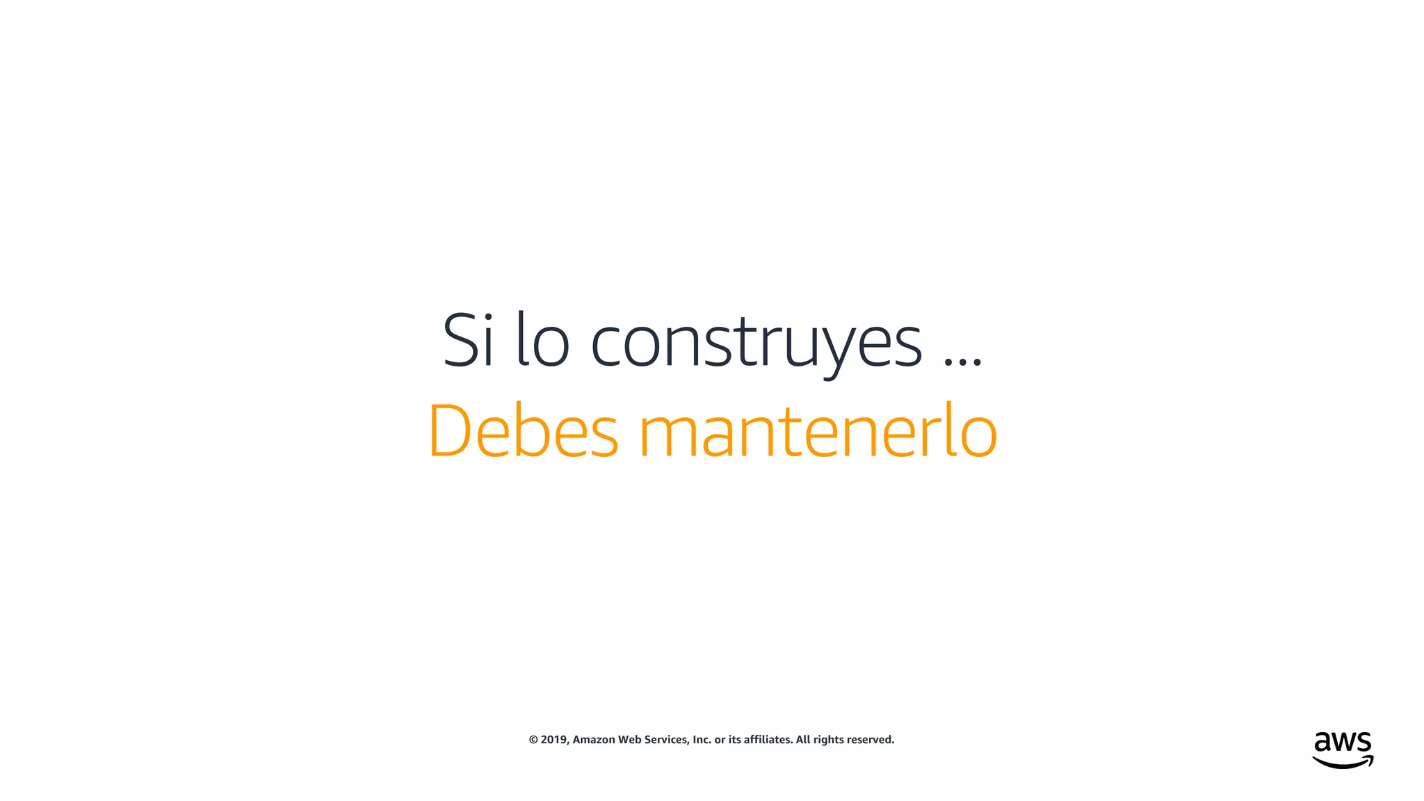 © 2019, Amazon Web Services, Inc. or its affiliates. All rights reserved.
Si lo construyes ...
Debes mantenerlo
 