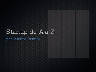 Startup de A à Z <ul><li>par Jeremie Berrebi </li></ul>