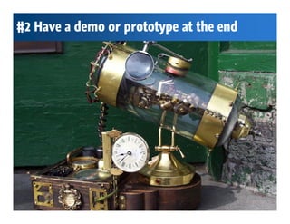 #2 Have a demo or prototype at the end
 