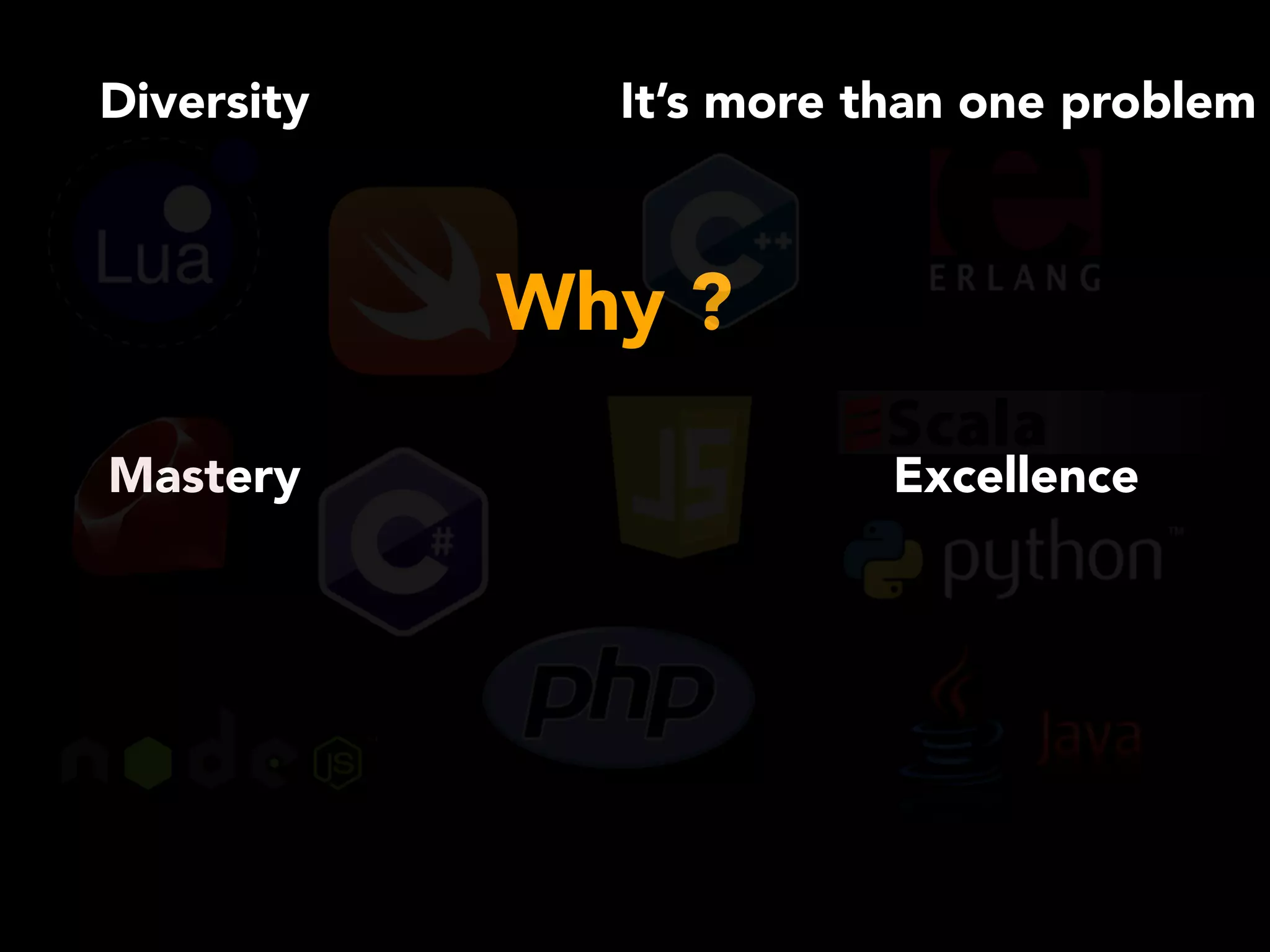 Diversity It’s more than one problem
Excellence
Why ?
Mastery
 