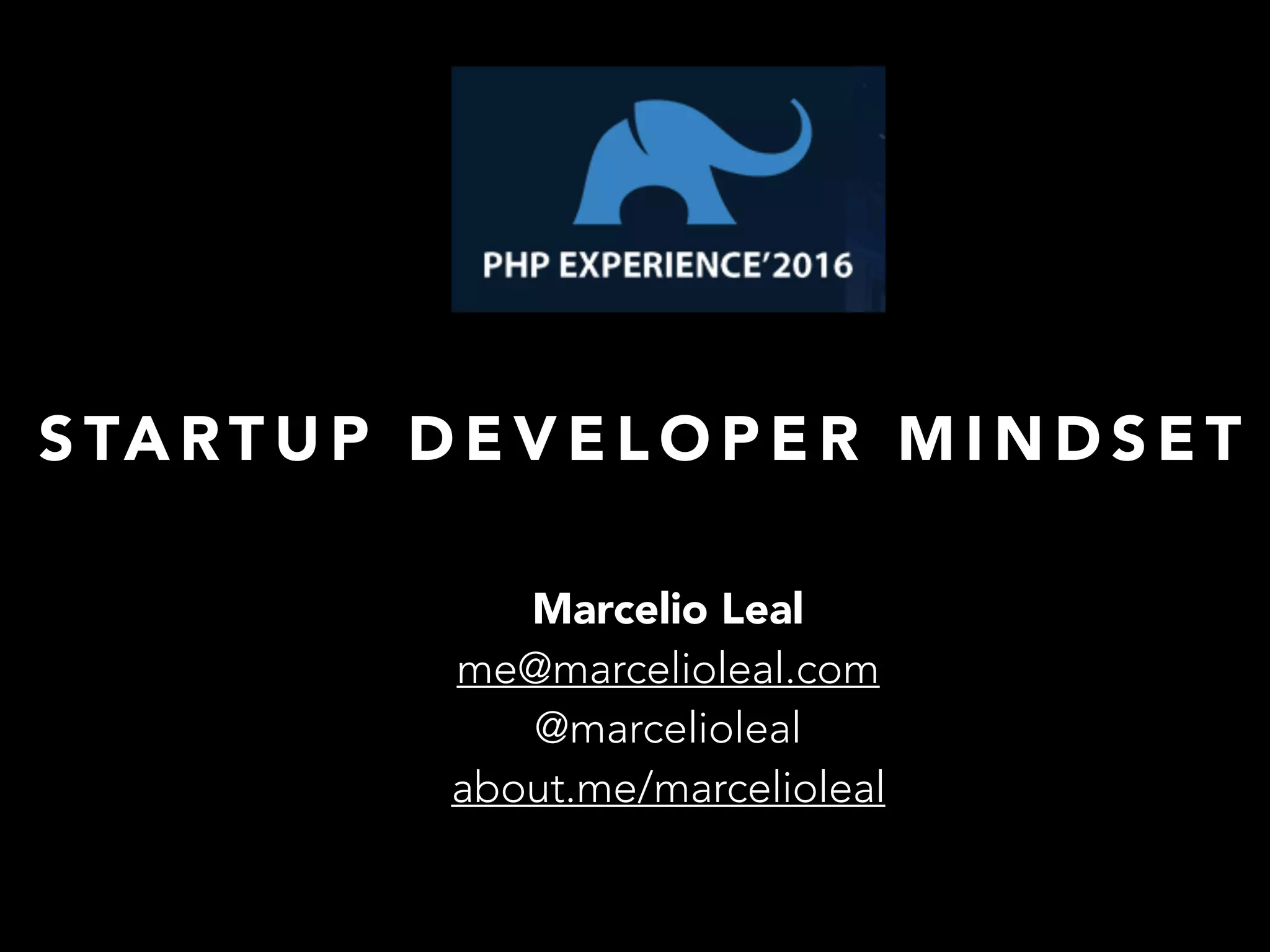 Marcelio Leal
me@marcelioleal.com
@marcelioleal
about.me/marcelioleal
S TA RT U P D E V E L O P E R M I N D S E T
 