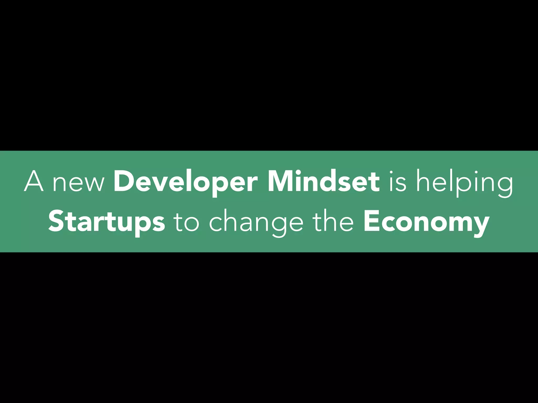 A new Developer Mindset is helping
Startups to change the Economy
 