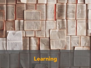 Learning
 