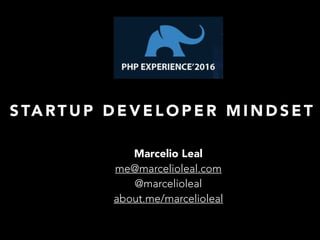 Marcelio Leal
me@marcelioleal.com
@marcelioleal
about.me/marcelioleal
S TA RT U P D E V E L O P E R M I N D S E T
 