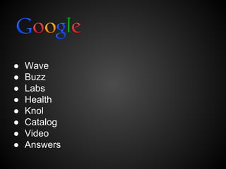 ● Wave
● Buzz
● Labs
● Health
● Knol
● Catalog
● Video
● Answers
 