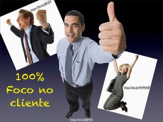 JPyDl
            bit.ly/l
    htt p://




  100%
Foco no                                             http://bit.ly/lWMiNP




 cliente
                             http://bit.ly/lJJFH3
 